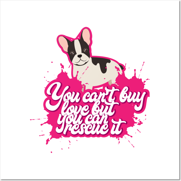 You Can't Buy Love But You Can Rescue It - Cute and funny Dog Rescuer Gifts Wall Art by Shirtbubble